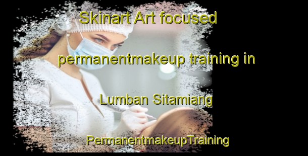 Skinart Art-focused permanentmakeup training in Lumban Sitamiang | PermanentmakeupTraining | PermanentmakeupClasses | SkinartTraining-Indonesia