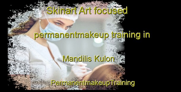 Skinart Art-focused permanentmakeup training in Mandilis Kulon | PermanentmakeupTraining | PermanentmakeupClasses | SkinartTraining-Indonesia