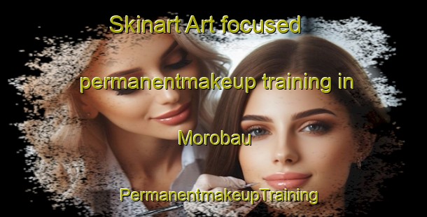 Skinart Art-focused permanentmakeup training in Morobau | PermanentmakeupTraining | PermanentmakeupClasses | SkinartTraining-Indonesia