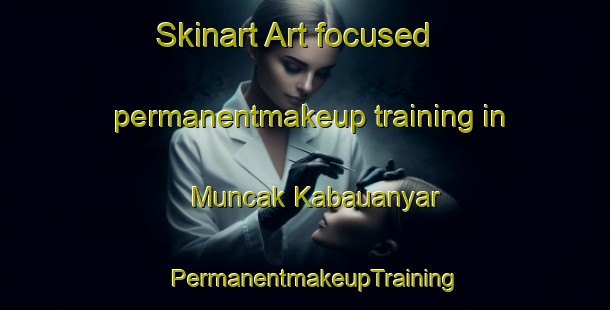 Skinart Art-focused permanentmakeup training in Muncak Kabauanyar | PermanentmakeupTraining | PermanentmakeupClasses | SkinartTraining-Indonesia