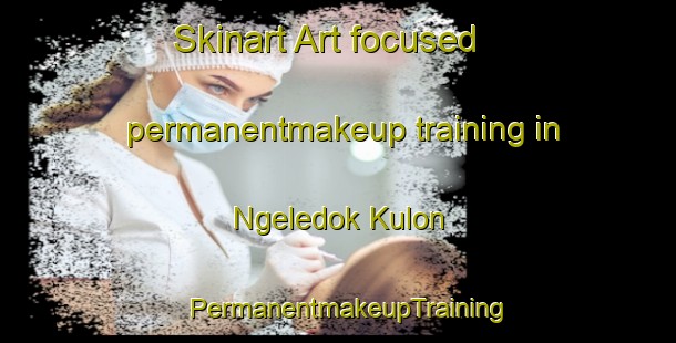 Skinart Art-focused permanentmakeup training in Ngeledok Kulon | PermanentmakeupTraining | PermanentmakeupClasses | SkinartTraining-Indonesia