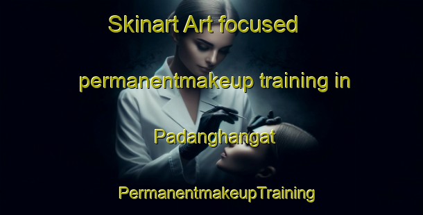Skinart Art-focused permanentmakeup training in Padanghangat | PermanentmakeupTraining | PermanentmakeupClasses | SkinartTraining-Indonesia