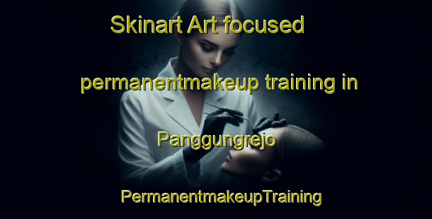 Skinart Art-focused permanentmakeup training in Panggungrejo | PermanentmakeupTraining | PermanentmakeupClasses | SkinartTraining-Indonesia