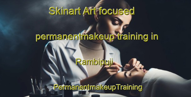 Skinart Art-focused permanentmakeup training in Rambipuji | PermanentmakeupTraining | PermanentmakeupClasses | SkinartTraining-Indonesia