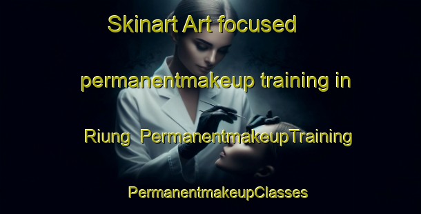 Skinart Art-focused permanentmakeup training in Riung | PermanentmakeupTraining | PermanentmakeupClasses | SkinartTraining-Indonesia