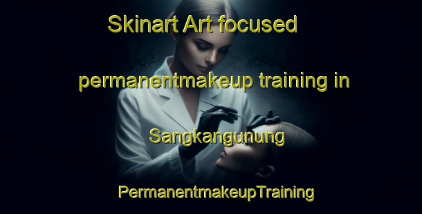 Skinart Art-focused permanentmakeup training in Sangkangunung | PermanentmakeupTraining | PermanentmakeupClasses | SkinartTraining-Indonesia