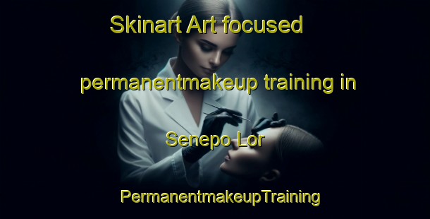 Skinart Art-focused permanentmakeup training in Senepo Lor | PermanentmakeupTraining | PermanentmakeupClasses | SkinartTraining-Indonesia