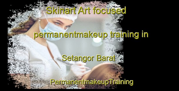 Skinart Art-focused permanentmakeup training in Setangor Barat | PermanentmakeupTraining | PermanentmakeupClasses | SkinartTraining-Indonesia