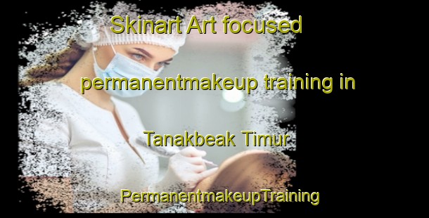 Skinart Art-focused permanentmakeup training in Tanakbeak Timur | PermanentmakeupTraining | PermanentmakeupClasses | SkinartTraining-Indonesia