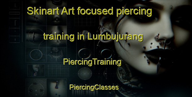 Skinart Art-focused piercing training in Lumbujurang | PiercingTraining | PiercingClasses | SkinartTraining-Indonesia
