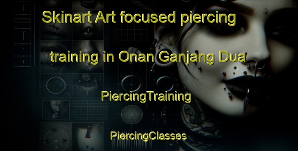 Skinart Art-focused piercing training in Onan Ganjang Dua | #PiercingTraining #PiercingClasses #SkinartTraining-Indonesia