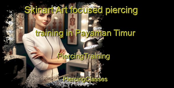 Skinart Art-focused piercing training in Payaman Timur | PiercingTraining | PiercingClasses | SkinartTraining-Indonesia