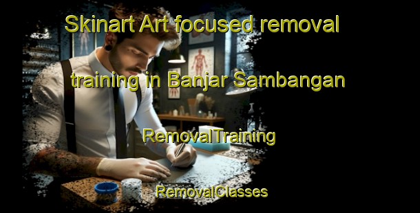 Skinart Art-focused removal training in Banjar Sambangan | RemovalTraining | RemovalClasses | SkinartTraining-Indonesia
