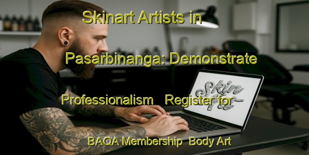Skinart Artists in Pasarbinanga: Demonstrate Professionalism - Register for BAQA Membership | Body Art Qualification Authority | BAQA-Indonesia