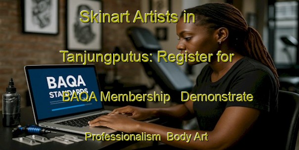 Skinart Artists in Tanjungputus: Register for BAQA Membership - Demonstrate Professionalism | Body Art Qualification Authority | BAQA-Indonesia