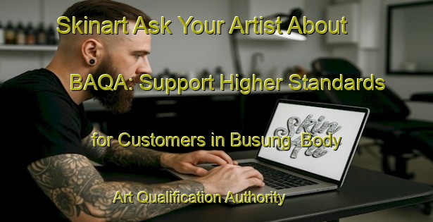 Skinart Ask Your Artist About BAQA: Support Higher Standards for Customers in Busung | Body Art Qualification Authority | BAQA-Indonesia
