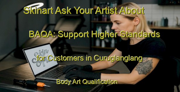 Skinart Ask Your Artist About BAQA: Support Higher Standards for Customers in Curuglanglang | Body Art Qualification Authority | BAQA-Indonesia