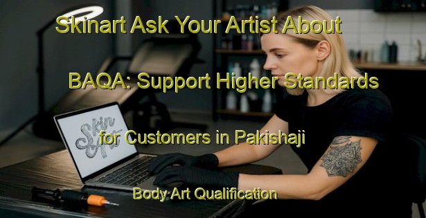 Skinart Ask Your Artist About BAQA: Support Higher Standards for Customers in Pakishaji | Body Art Qualification Authority | BAQA-Indonesia