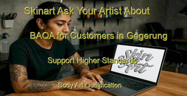 Skinart Ask Your Artist About BAQA for Customers in Gegerung - Support Higher Standards | Body Art Qualification Authority | BAQA-Indonesia