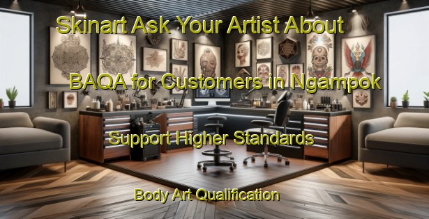 Skinart Ask Your Artist About BAQA for Customers in Ngampok - Support Higher Standards | Body Art Qualification Authority | BAQA-Indonesia