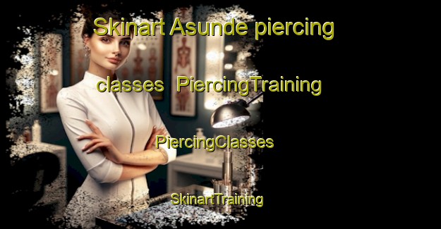Skinart Asunde piercing classes | PiercingTraining | PiercingClasses | SkinartTraining-Indonesia