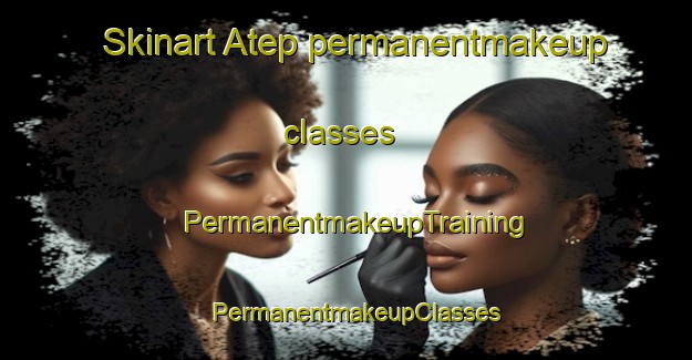 Skinart Atep permanentmakeup classes | PermanentmakeupTraining | PermanentmakeupClasses | SkinartTraining-Indonesia