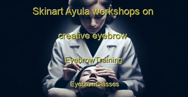 Skinart Ayula workshops on creative eyebrow | EyebrowTraining | EyebrowClasses | SkinartTraining-Indonesia