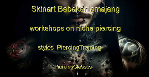 Skinart Babakanlamajang workshops on niche piercing styles | PiercingTraining | PiercingClasses | SkinartTraining-Indonesia