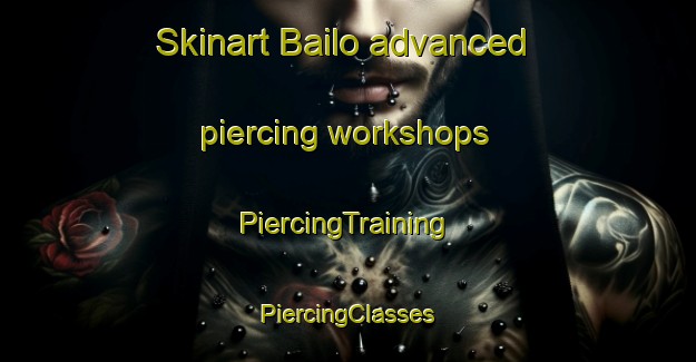 Skinart Bailo advanced piercing workshops | #PiercingTraining #PiercingClasses #SkinartTraining-Indonesia