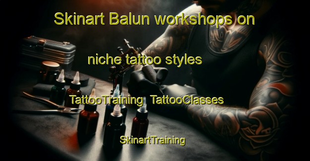 Skinart Balun workshops on niche tattoo styles | TattooTraining | TattooClasses | SkinartTraining-Indonesia