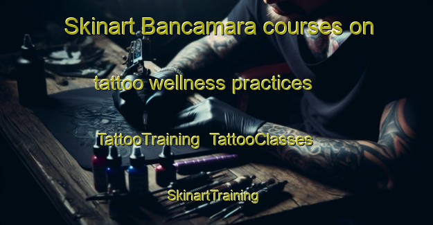 Skinart Bancamara courses on tattoo wellness practices | TattooTraining | TattooClasses | SkinartTraining-Indonesia