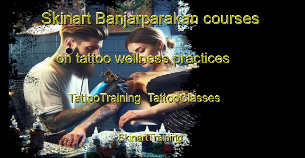 Skinart Banjarparakan courses on tattoo wellness practices | TattooTraining | TattooClasses | SkinartTraining-Indonesia