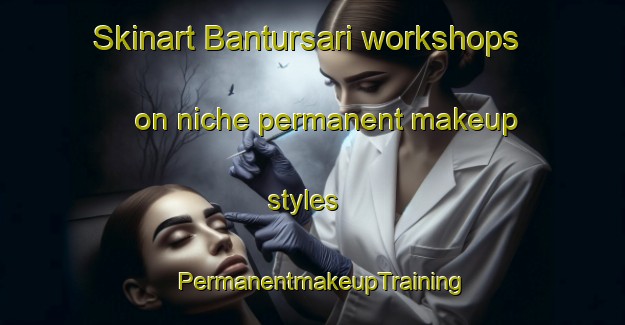 Skinart Bantursari workshops on niche permanent makeup styles | PermanentmakeupTraining | PermanentmakeupClasses | SkinartTraining-Indonesia