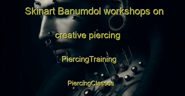 Skinart Banumdol workshops on creative piercing | PiercingTraining | PiercingClasses | SkinartTraining-Indonesia