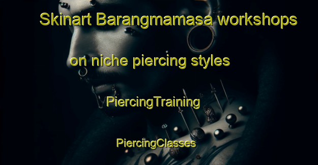 Skinart Barangmamasa workshops on niche piercing styles | PiercingTraining | PiercingClasses | SkinartTraining-Indonesia