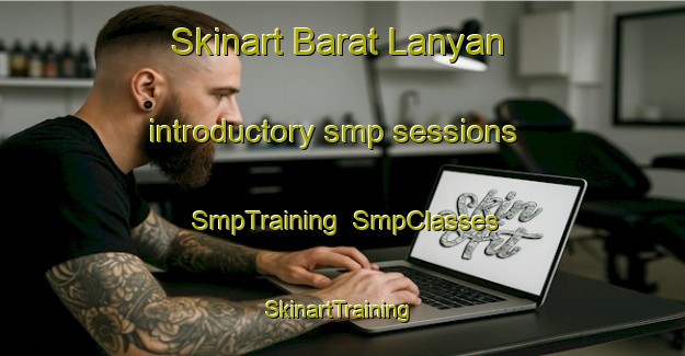 Skinart Barat Lanyan introductory smp sessions | SmpTraining | SmpClasses | SkinartTraining-Indonesia