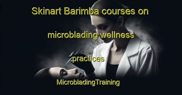 Skinart Barimba courses on microblading wellness practices | MicrobladingTraining | MicrobladingClasses | SkinartTraining-Indonesia