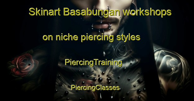 Skinart Basabungan workshops on niche piercing styles | PiercingTraining | PiercingClasses | SkinartTraining-Indonesia