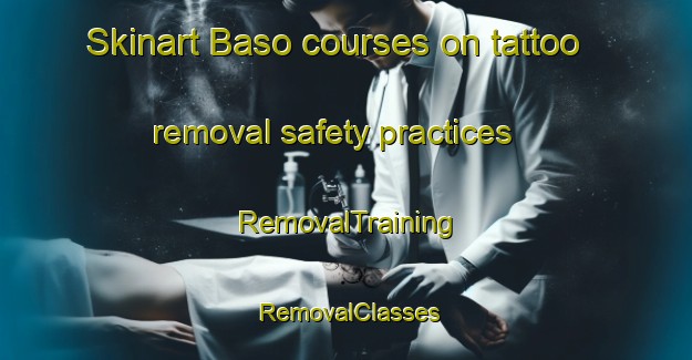 Skinart Baso courses on tattoo removal safety practices | RemovalTraining | RemovalClasses | SkinartTraining-Indonesia