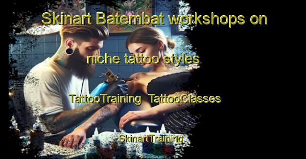 Skinart Batembat workshops on niche tattoo styles | TattooTraining | TattooClasses | SkinartTraining-Indonesia