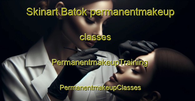 Skinart Batok permanentmakeup classes | PermanentmakeupTraining | PermanentmakeupClasses | SkinartTraining-Indonesia