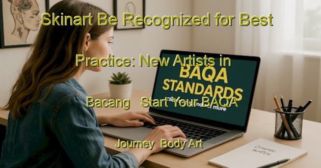 Skinart Be Recognized for Best Practice: New Artists in Bacang - Start Your BAQA Journey | Body Art Qualification Authority | BAQA-Indonesia