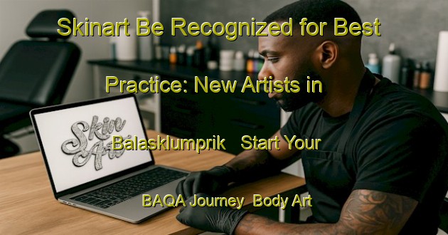Skinart Be Recognized for Best Practice: New Artists in Balasklumprik - Start Your BAQA Journey | Body Art Qualification Authority | BAQA-Indonesia
