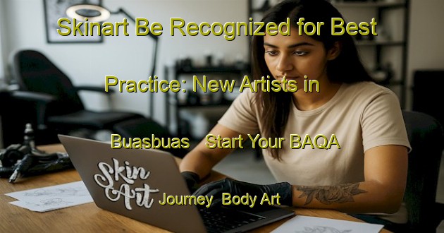 Skinart Be Recognized for Best Practice: New Artists in Buasbuas - Start Your BAQA Journey | Body Art Qualification Authority | BAQA-Indonesia