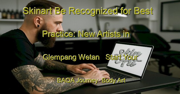 Skinart Be Recognized for Best Practice: New Artists in Glempang Wetan - Start Your BAQA Journey | Body Art Qualification Authority | BAQA-Indonesia
