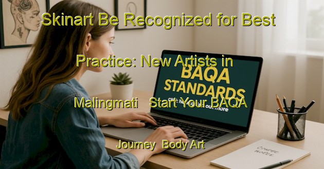 Skinart Be Recognized for Best Practice: New Artists in Malingmati - Start Your BAQA Journey | Body Art Qualification Authority | BAQA-Indonesia