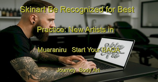 Skinart Be Recognized for Best Practice: New Artists in Muaraniru - Start Your BAQA Journey | Body Art Qualification Authority | BAQA-Indonesia