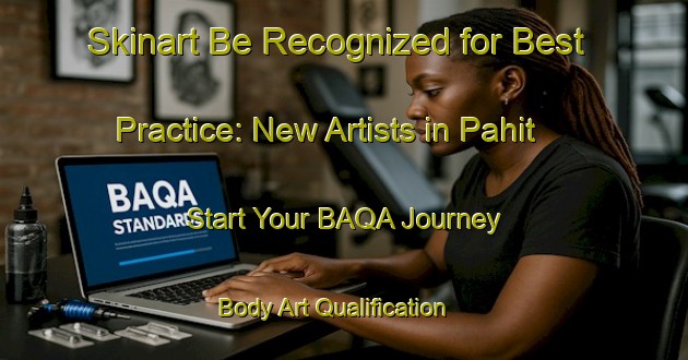 Skinart Be Recognized for Best Practice: New Artists in Pahit - Start Your BAQA Journey | Body Art Qualification Authority | BAQA-Indonesia