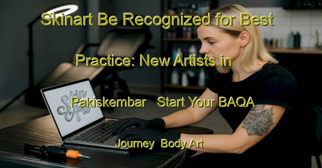 Skinart Be Recognized for Best Practice: New Artists in Pakiskembar - Start Your BAQA Journey | Body Art Qualification Authority | BAQA-Indonesia