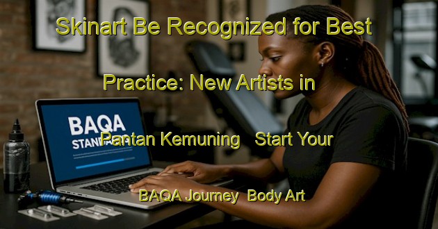Skinart Be Recognized for Best Practice: New Artists in Pantan Kemuning - Start Your BAQA Journey | Body Art Qualification Authority | BAQA-Indonesia